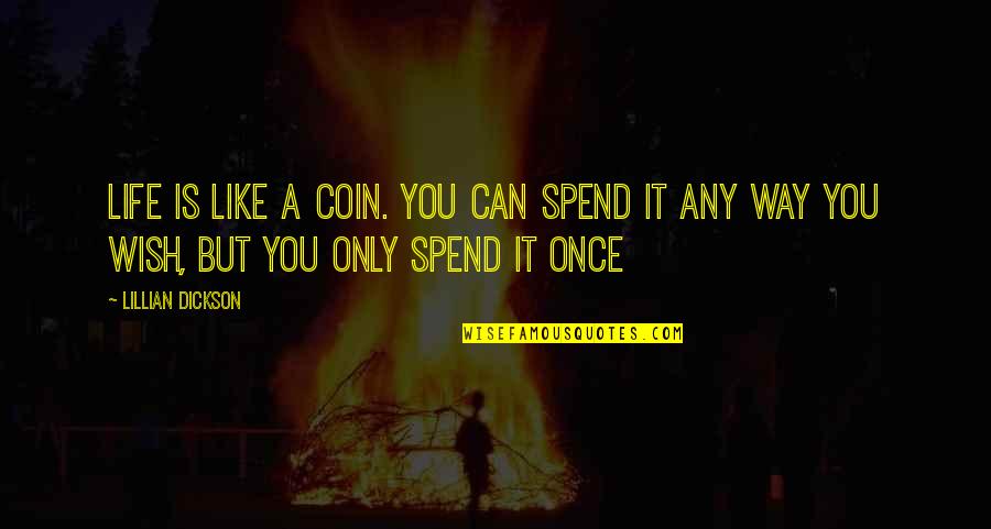 Dickson Quotes By Lillian Dickson: Life is like a coin. You can spend