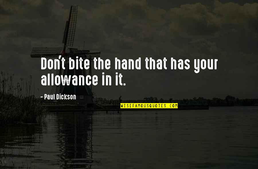 Dickson Quotes By Paul Dickson: Don't bite the hand that has your allowance