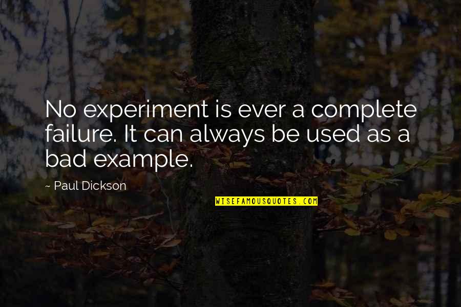 Dickson Quotes By Paul Dickson: No experiment is ever a complete failure. It