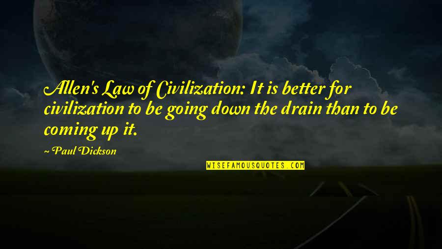 Dickson Quotes By Paul Dickson: Allen's Law of Civilization: It is better for