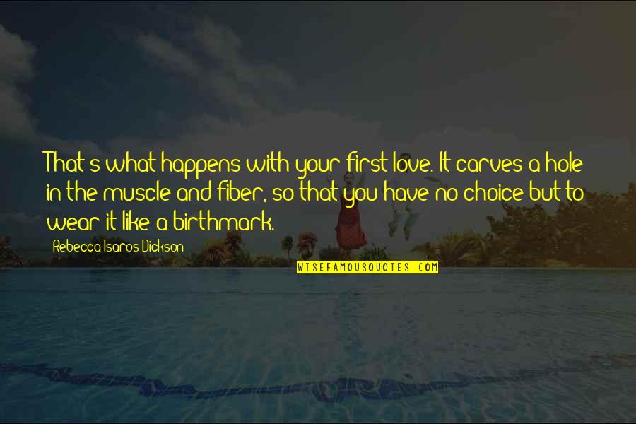 Dickson Quotes By Rebecca Tsaros Dickson: That's what happens with your first love. It