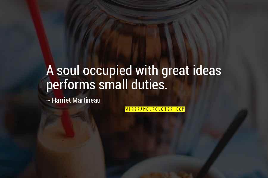 Dicksons Quotes By Harriet Martineau: A soul occupied with great ideas performs small Dicksons Quotes By Harriet Martineau: A soul occupied with great ideas performs small