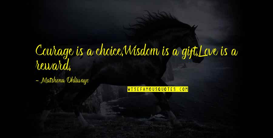 Dickstein Lewis Quotes By Matshona Dhliwayo: Courage is a choice.Wisdom is a gift.Love is Dickstein Lewis Quotes By Matshona Dhliwayo: Courage is a choice.Wisdom is a gift.Love is