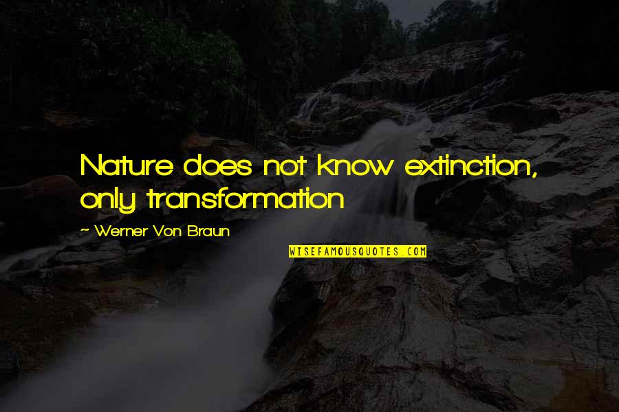 Dickstein Register Quotes By Werner Von Braun: Nature does not know extinction, only transformation
