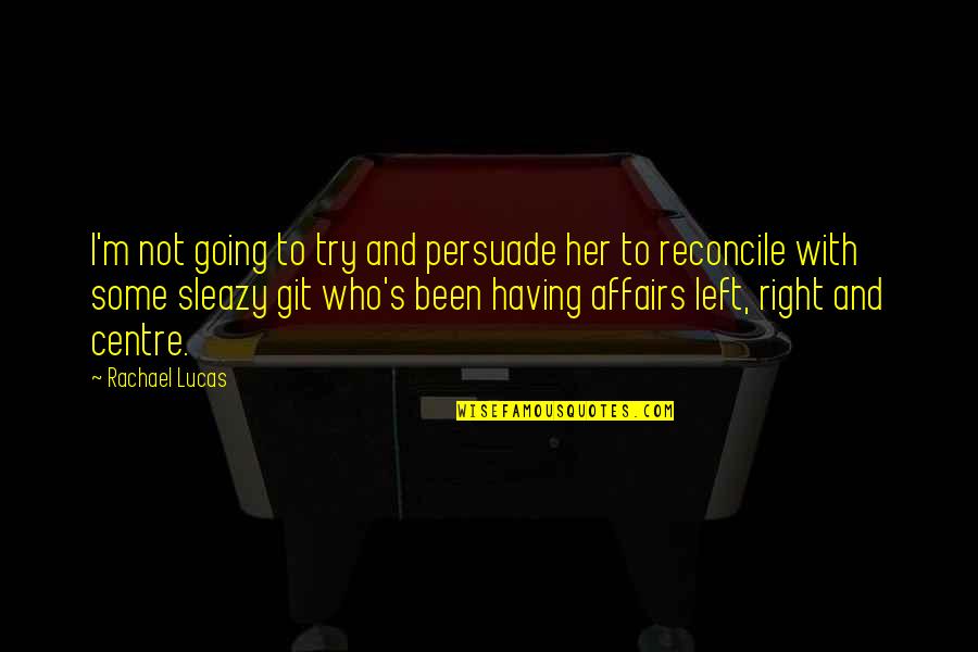 Dicky Fox Inspirational Quotes By Rachael Lucas: I'm not going to try and persuade her