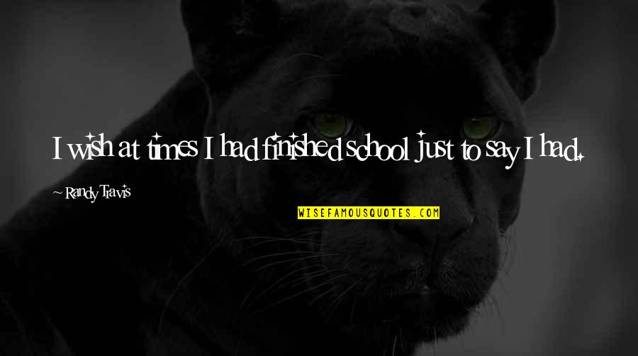 Dicky Fox Inspirational Quotes By Randy Travis: I wish at times I had finished school