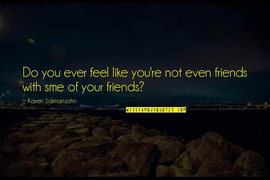 Dicky Fox Quotes By Karen Salmansohn: Do you ever feel like you're not even Dicky Fox Quotes By Karen Salmansohn: Do you ever feel like you're not even
