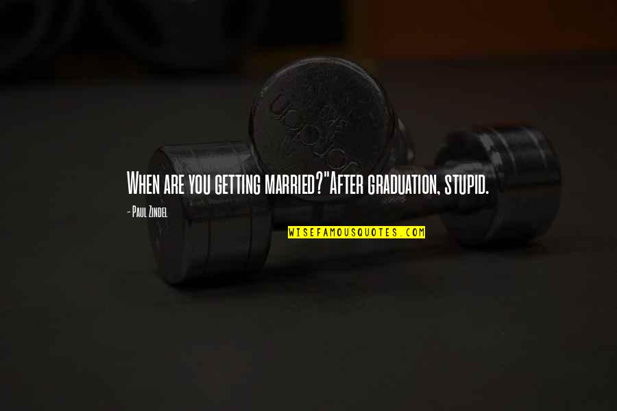 Dicky Fox Quotes By Paul Zindel: When are you getting married?''After graduation, stupid. Dicky Fox Quotes By Paul Zindel: When are you getting married?''After graduation, stupid.