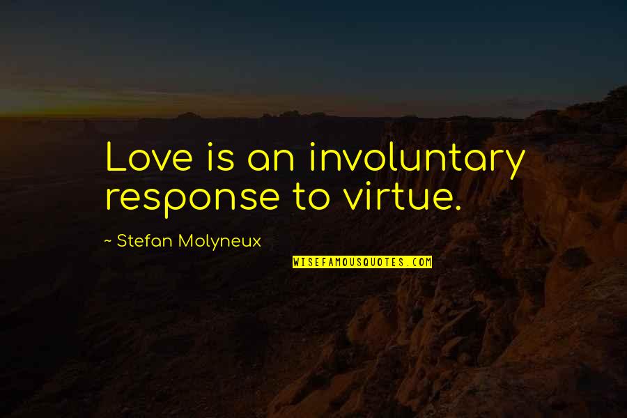 Dicky Fox Quotes By Stefan Molyneux: Love is an involuntary response to virtue. Dicky Fox Quotes By Stefan Molyneux: Love is an involuntary response to virtue.