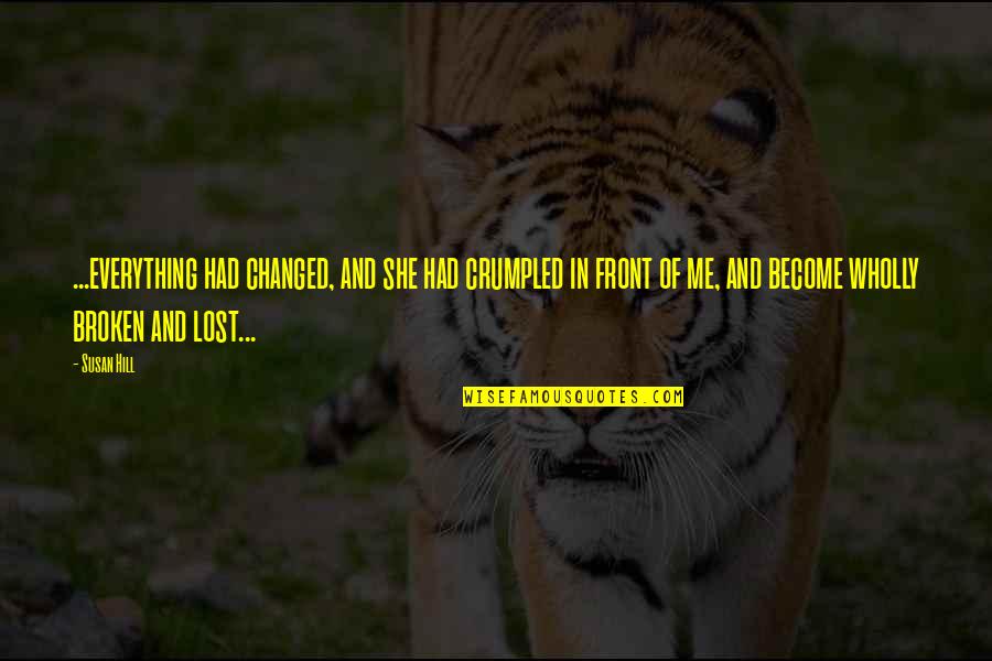 Dicky Fox Quotes By Susan Hill: ...everything had changed, and she had crumpled in Dicky Fox Quotes By Susan Hill: ...everything had changed, and she had crumpled in