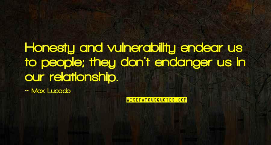 Dicloset Quotes By Max Lucado: Honesty and vulnerability endear us to people; they Dicloset Quotes By Max Lucado: Honesty and vulnerability endear us to people; they