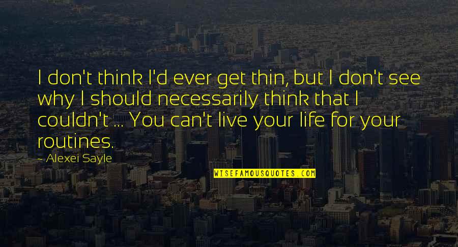 Diclosian Quotes By Alexei Sayle: I don't think I'd ever get thin, but Diclosian Quotes By Alexei Sayle: I don't think I'd ever get thin, but