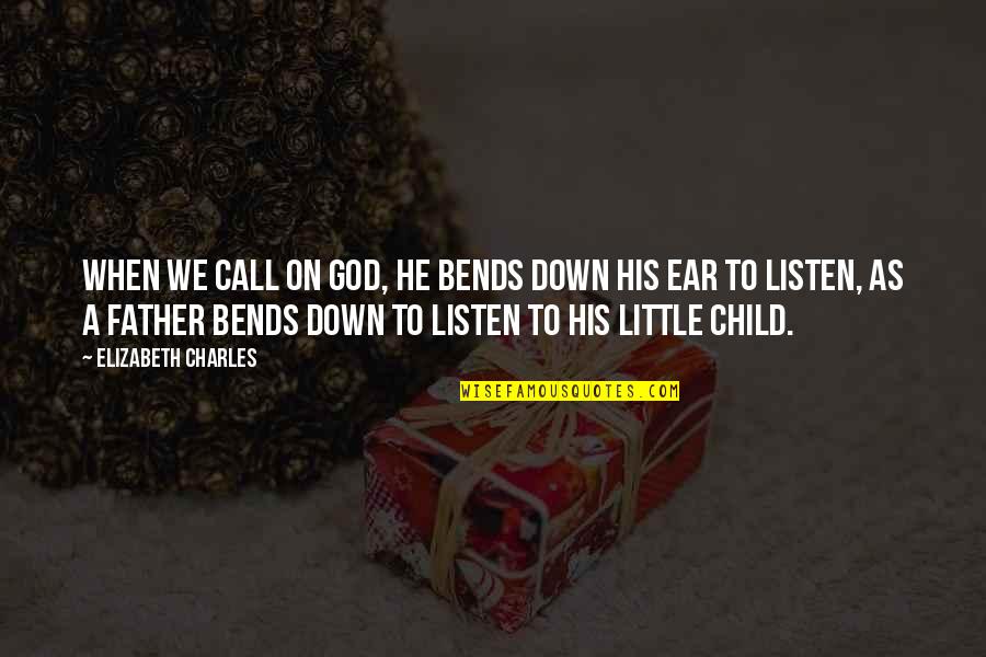 Diclosian Quotes By Elizabeth Charles: When we call on God, he bends down