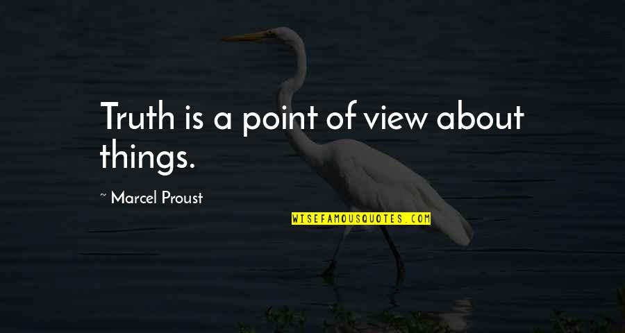 Dico Quotes By Marcel Proust: Truth is a point of view about things.