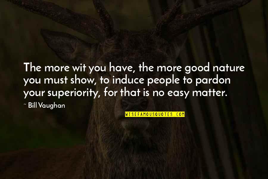 Dicomo2019 Quotes By Bill Vaughan: The more wit you have, the more good Dicomo2019 Quotes By Bill Vaughan: The more wit you have, the more good