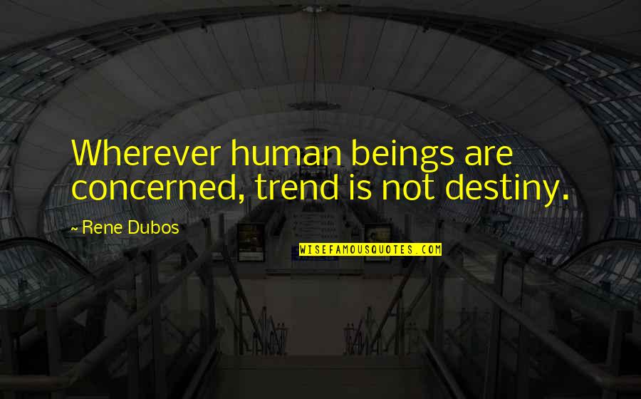 Dicona Quotes By Rene Dubos: Wherever human beings are concerned, trend is not