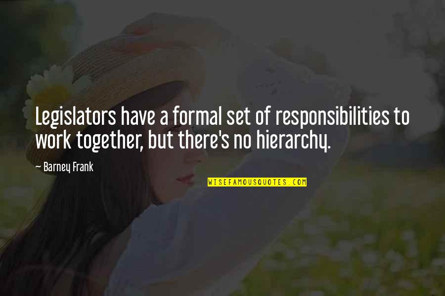 Dicono Di Quotes By Barney Frank: Legislators have a formal set of responsibilities to Dicono Di Quotes By Barney Frank: Legislators have a formal set of responsibilities to