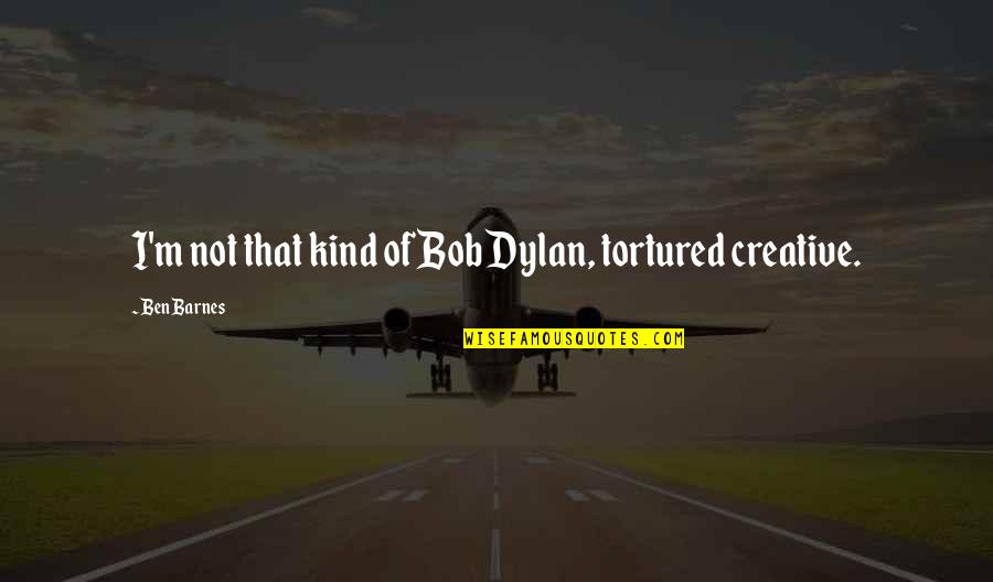 Dicosimo Artist Quotes By Ben Barnes: I'm not that kind of Bob Dylan, tortured Dicosimo Artist Quotes By Ben Barnes: I'm not that kind of Bob Dylan, tortured