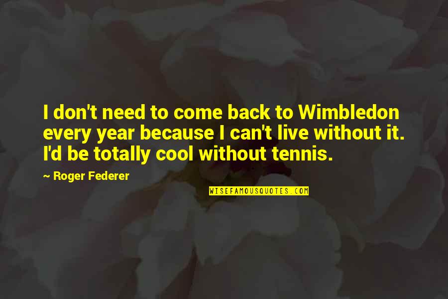 Dicosmos Quotes By Roger Federer: I don't need to come back to Wimbledon