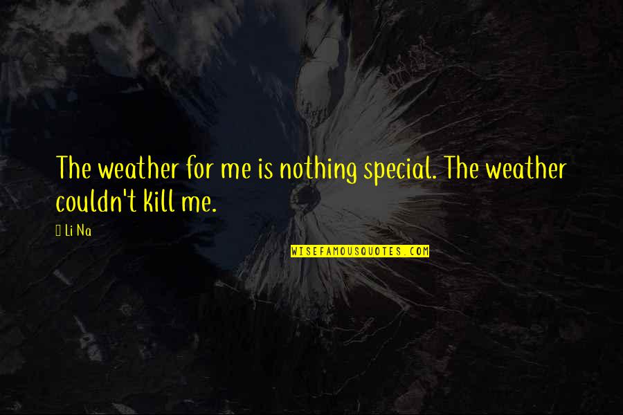 Dicota Quotes By Li Na: The weather for me is nothing special. The