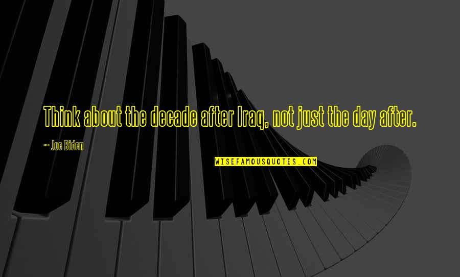 Dicotyledons Show Quotes By Joe Biden: Think about the decade after Iraq, not just
