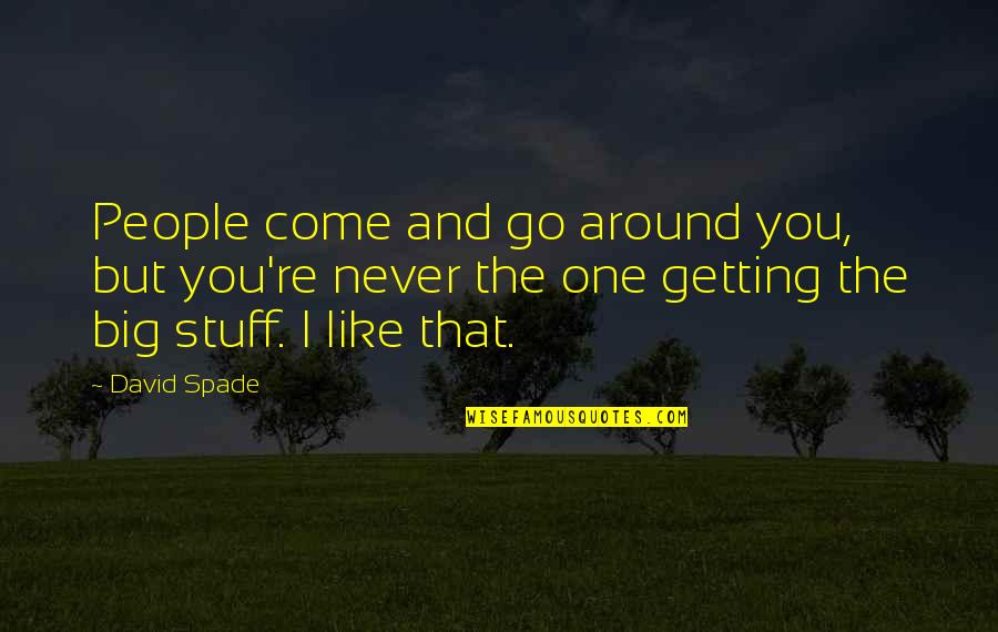Dicourse Quotes By David Spade: People come and go around you, but you're