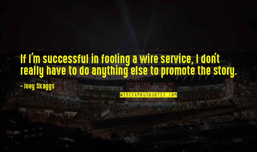 Dicourse Quotes By Joey Skaggs: If I'm successful in fooling a wire service,