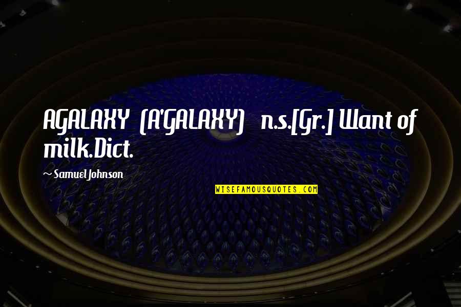 Dict Quotes By Samuel Johnson: AGALAXY (A'GALAXY) n.s.[Gr.] Want of milk.Dict.