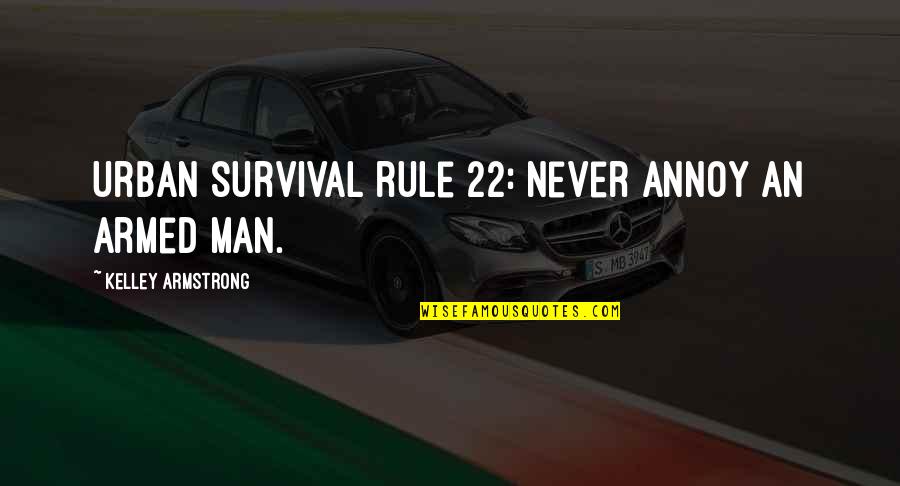 Dicta Quotes By Kelley Armstrong: Urban survival rule 22: Never annoy an armed