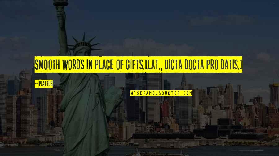 Dicta Quotes By Plautus: Smooth words in place of gifts.[Lat., Dicta docta