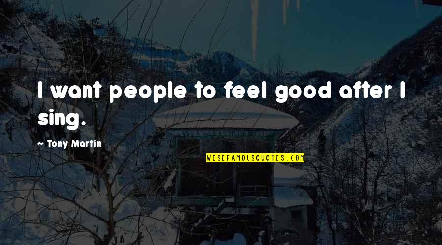 Dicta Quotes By Tony Martin: I want people to feel good after I