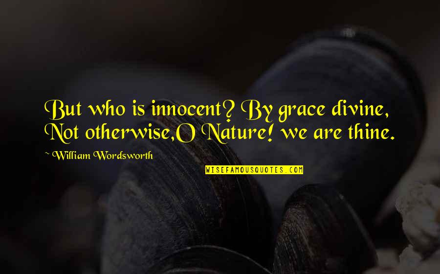 Dictable Quotes By William Wordsworth: But who is innocent? By grace divine, Not