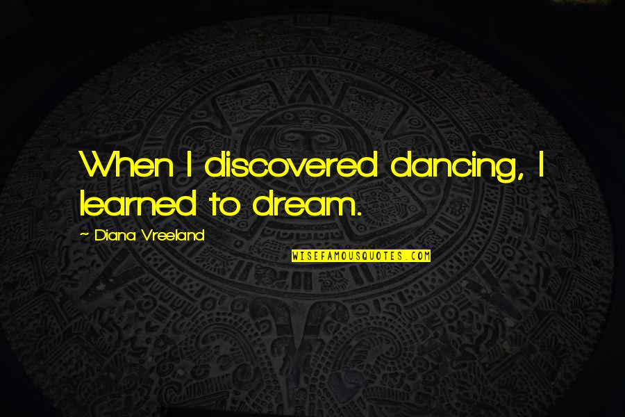 Dictadores Africanos Quotes By Diana Vreeland: When I discovered dancing, I learned to dream.