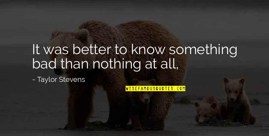 Dictadores Quotes By Taylor Stevens: It was better to know something bad than