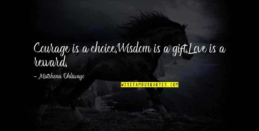 Dictados De Palabras Quotes By Matshona Dhliwayo: Courage is a choice.Wisdom is a gift.Love is