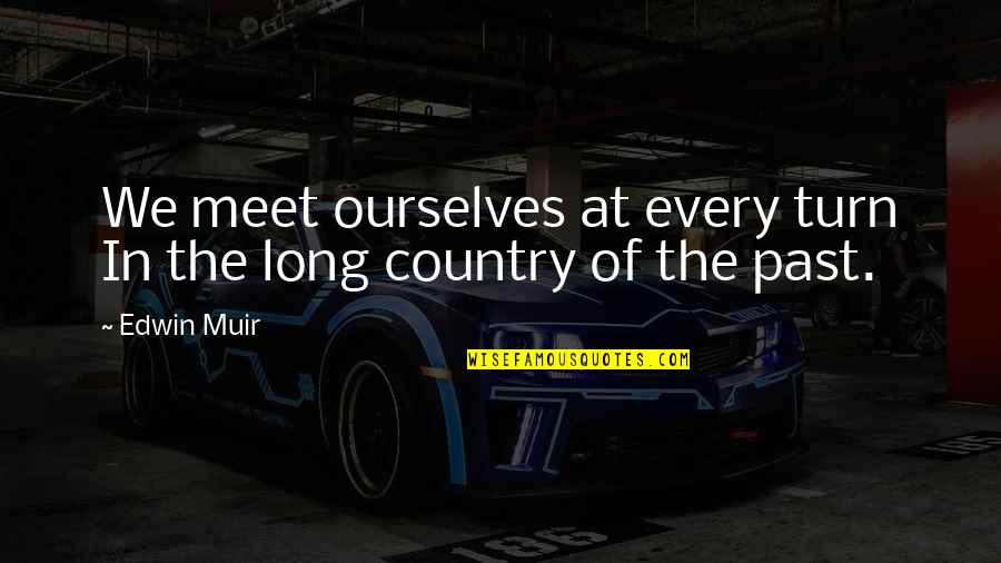 Dictamni Quotes By Edwin Muir: We meet ourselves at every turn In the
