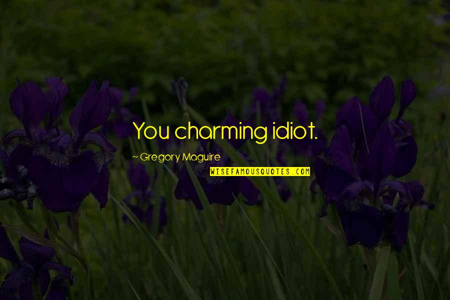 Dictamni Quotes By Gregory Maguire: You charming idiot.