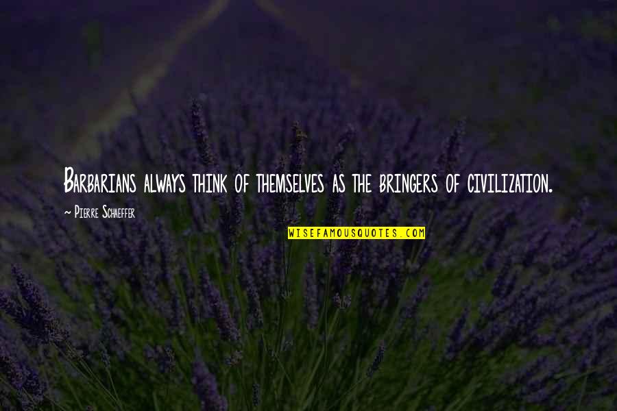 Dictaphones Philips Quotes By Pierre Schaeffer: Barbarians always think of themselves as the bringers
