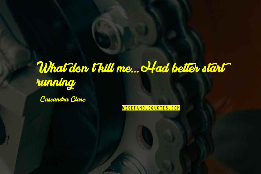 Dictaphones Quotes By Cassandra Clare: What don't kill me...Had better start running!