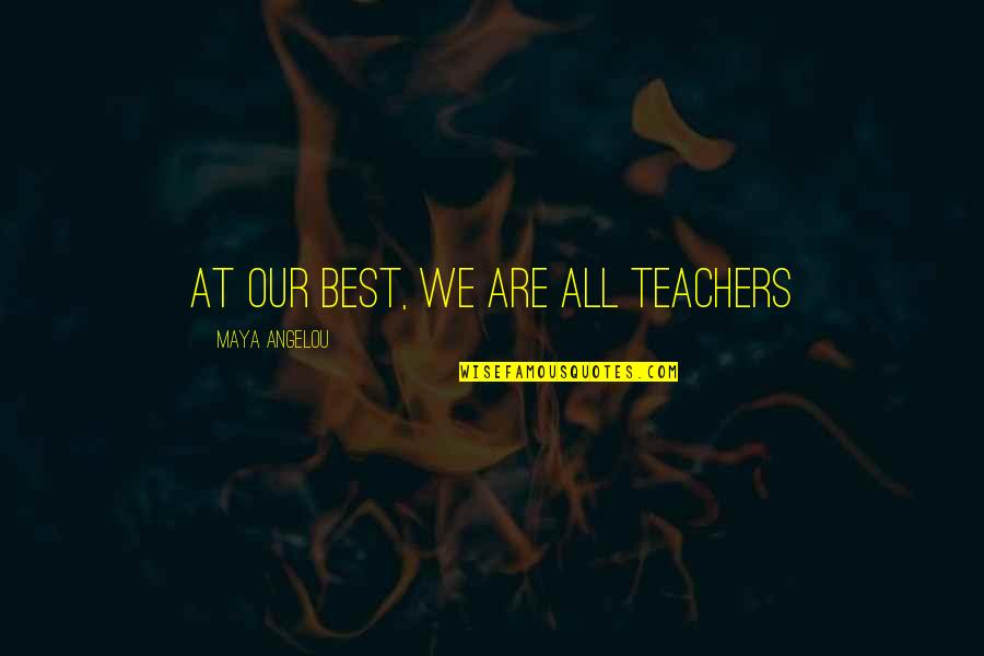 Dictate Express Quotes By Maya Angelou: At our best, we are all teachers
