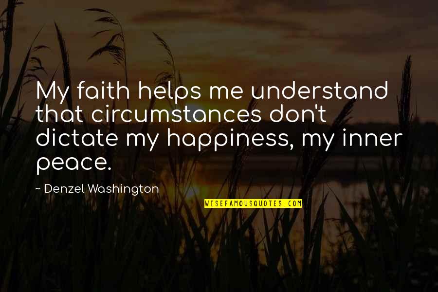 Dictate Quotes By Denzel Washington: My faith helps me understand that circumstances don't