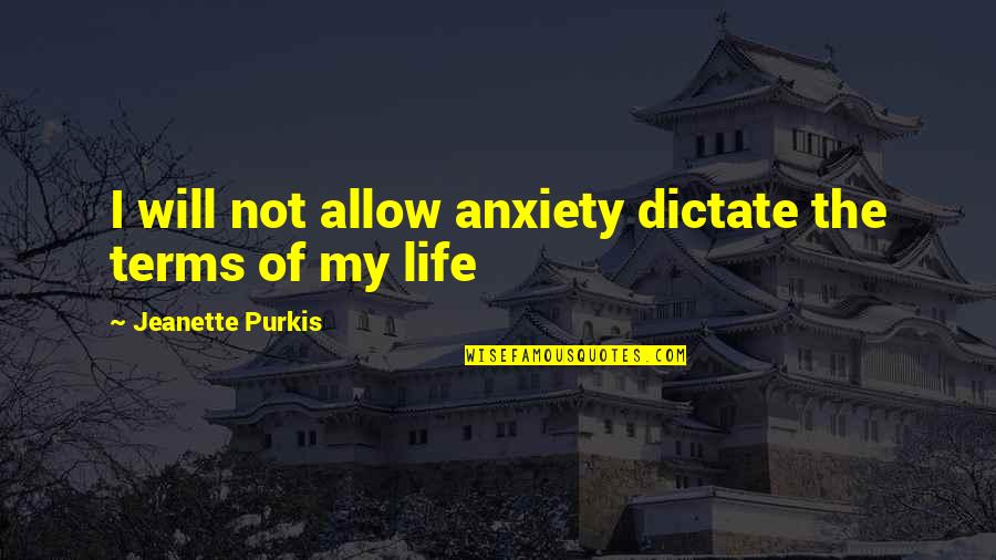 Dictate Quotes By Jeanette Purkis: I will not allow anxiety dictate the terms