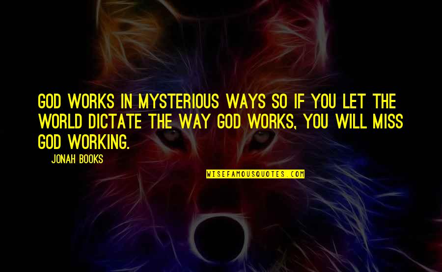 Dictate Quotes By Jonah Books: God works in mysterious ways so if you