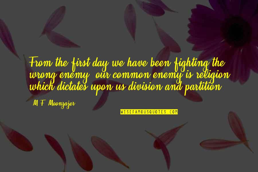 Dictate Quotes By M.F. Moonzajer: From the first day we have been fighting
