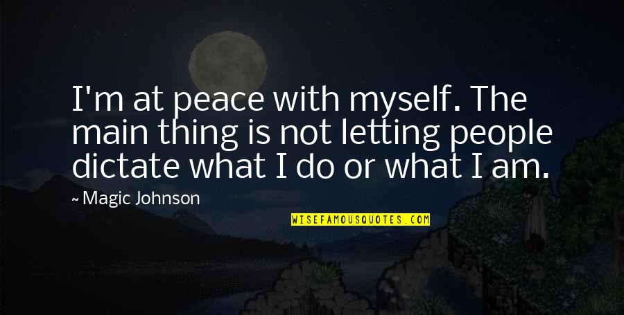 Dictate Quotes By Magic Johnson: I'm at peace with myself. The main thing