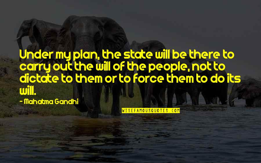 Dictate Quotes By Mahatma Gandhi: Under my plan, the state will be there