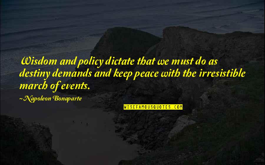 Dictate Quotes By Napoleon Bonaparte: Wisdom and policy dictate that we must do