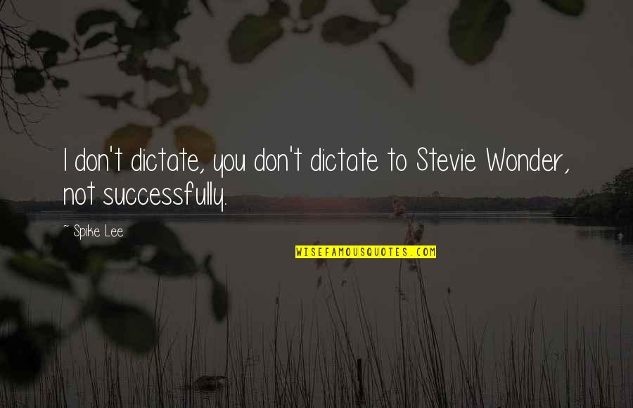 Dictate Quotes By Spike Lee: I don't dictate, you don't dictate to Stevie