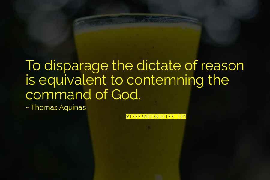 Dictate Quotes By Thomas Aquinas: To disparage the dictate of reason is equivalent