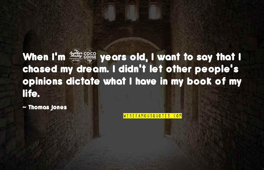 Dictate Quotes By Thomas Jones: When I'm 75 years old, I want to